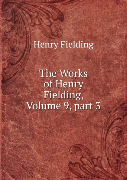 Обложка книги The Works of Henry Fielding, Volume 9,.part 3, Fielding Henry