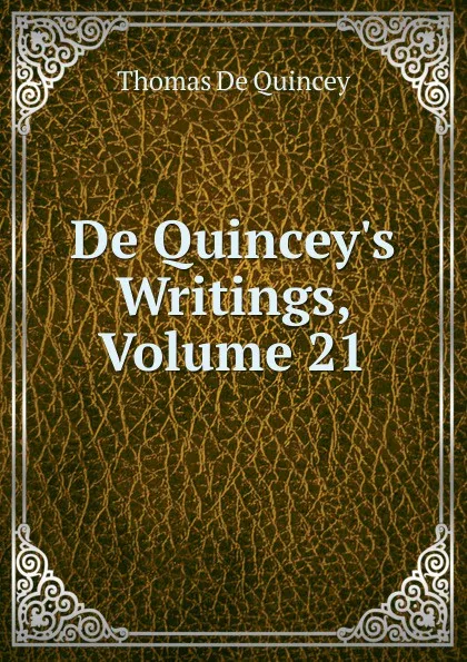 Обложка книги De Quincey.s Writings, Volume 21, Thomas de Quincey