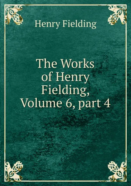 Обложка книги The Works of Henry Fielding, Volume 6,.part 4, Fielding Henry