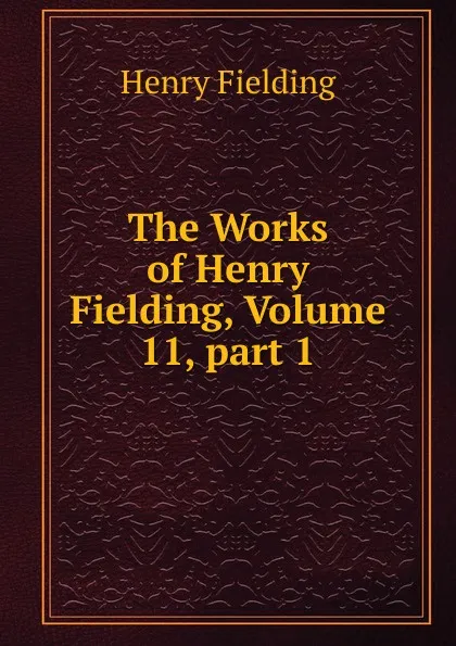 Обложка книги The Works of Henry Fielding, Volume 11,.part 1, Fielding Henry