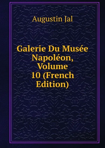 Обложка книги Galerie Du Musee Napoleon, Volume 10 (French Edition), Augustin Jal