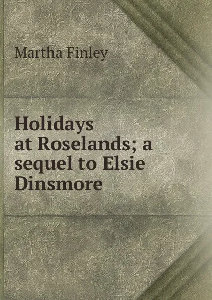 Обложка книги Holidays at Roselands; a sequel to Elsie Dinsmore, Finley Martha