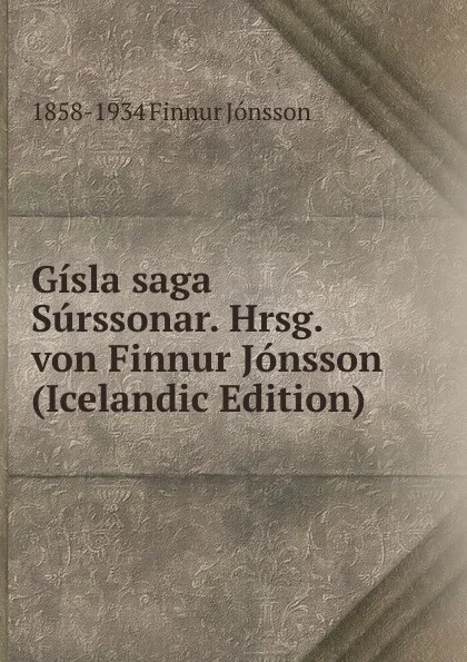 Обложка книги Gisla saga Surssonar. Hrsg. von Finnur Jonsson (Icelandic Edition), 1858-1934 Finnur Jónsson