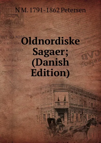 Обложка книги Oldnordiske Sagaer; (Danish Edition), N M. 1791-1862 Petersen