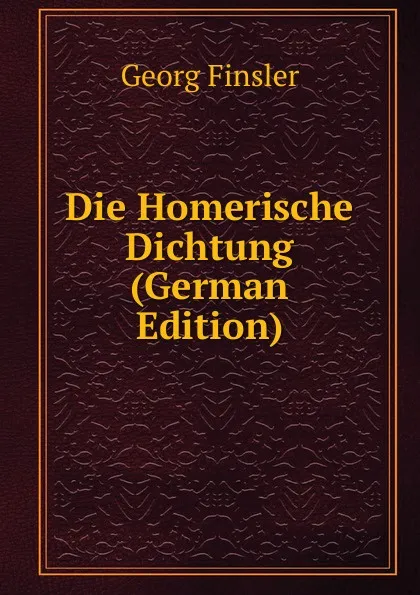 Обложка книги Die Homerische Dichtung (German Edition), Georg Finsler