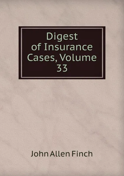 Обложка книги Digest of Insurance Cases, Volume 33, John Allen Finch