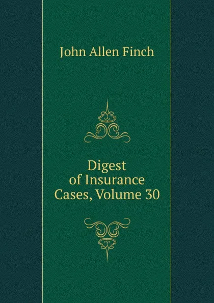 Обложка книги Digest of Insurance Cases, Volume 30, John Allen Finch