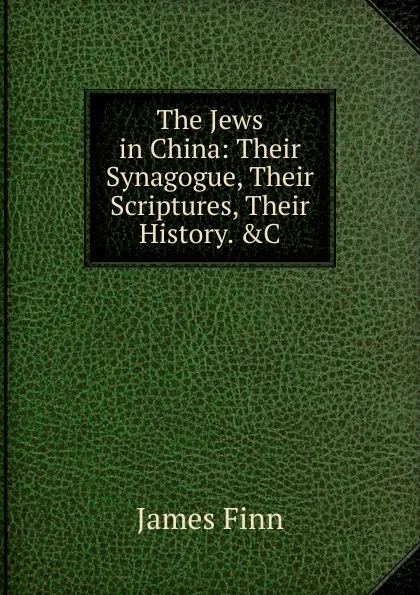 Обложка книги The Jews in China: Their Synagogue, Their Scriptures, Their History. .C, James Finn