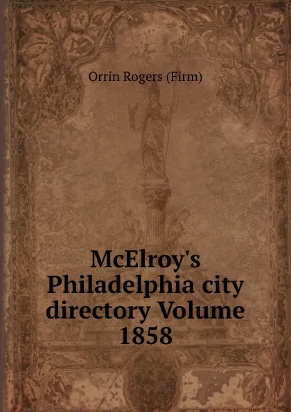 Обложка книги McElroy.s Philadelphia city directory Volume 1858, Orrin Rogers (Firm)