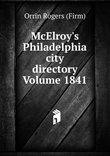 Обложка книги McElroy.s Philadelphia city directory Volume 1841, Orrin Rogers (Firm)