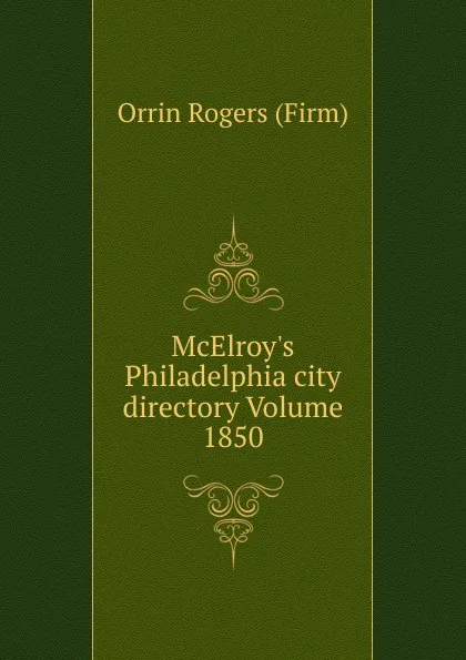 Обложка книги McElroy.s Philadelphia city directory Volume 1850, Orrin Rogers (Firm)