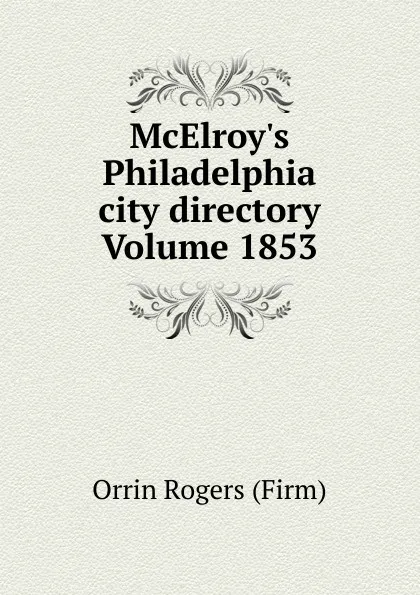 Обложка книги McElroy.s Philadelphia city directory Volume 1853, Orrin Rogers (Firm)