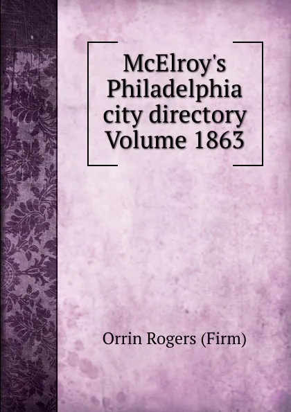 Обложка книги McElroy.s Philadelphia city directory Volume 1863, Orrin Rogers (Firm)