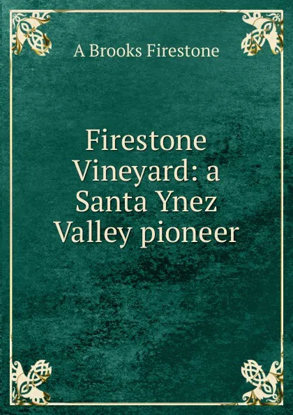 Обложка книги Firestone Vineyard: a Santa Ynez Valley pioneer, A Brooks Firestone