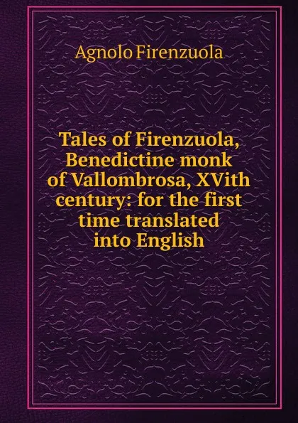 Обложка книги Tales of Firenzuola, Benedictine monk of Vallombrosa, XVith century: for the first time translated into English, Agnolo Firenzuola
