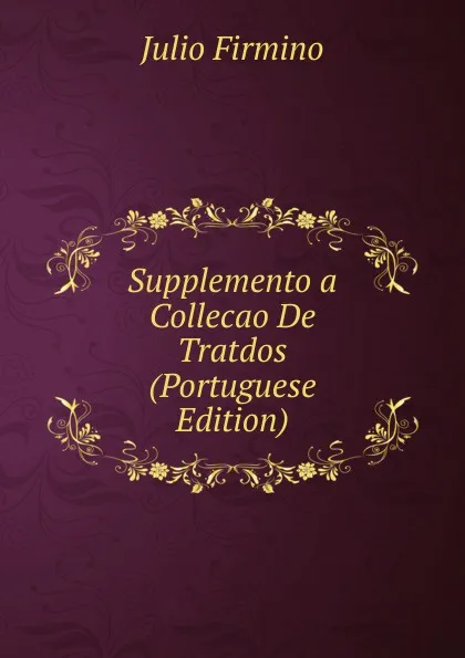 Обложка книги Supplemento a Collecao De Tratdos (Portuguese Edition), Julio Firmino