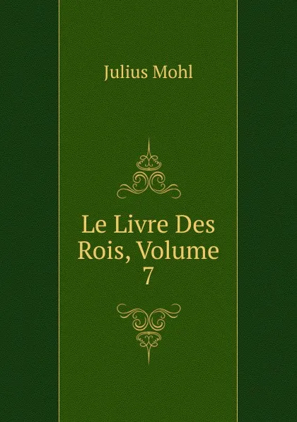 Обложка книги Le Livre Des Rois, Volume 7, Julius Mohl