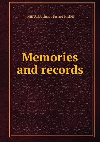 Обложка книги Memories and records, John Arbuthnot Fisher Fisher