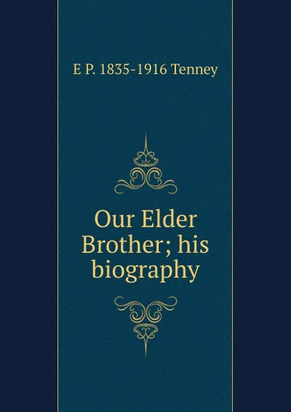 Обложка книги Our Elder Brother; his biography, E P. 1835-1916 Tenney