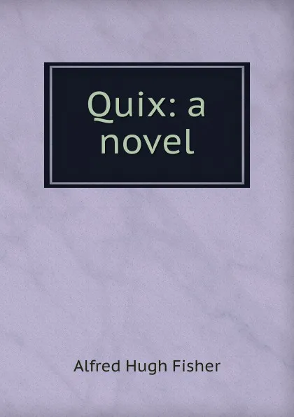 Обложка книги Quix: a novel, Alfred Hugh Fisher