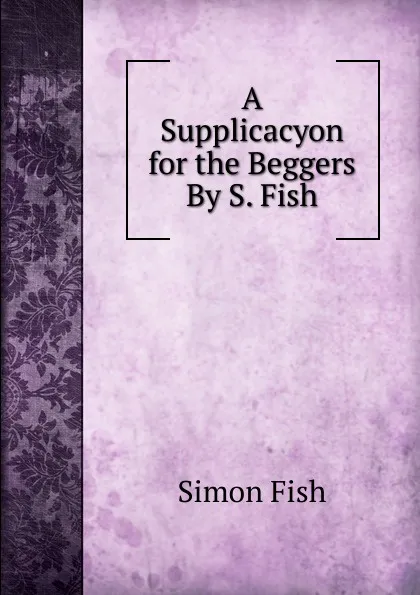 Обложка книги A Supplicacyon for the Beggers By S. Fish., Simon Fish