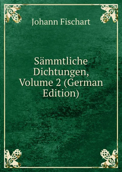 Обложка книги Sammtliche Dichtungen, Volume 2 (German Edition), Johann Fischart