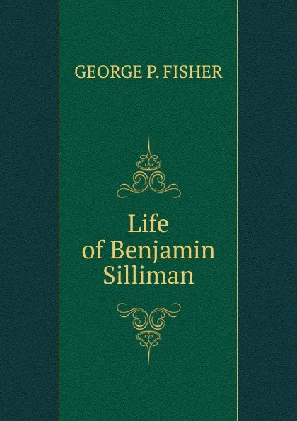 Обложка книги Life of Benjamin Silliman, George P. Fisher