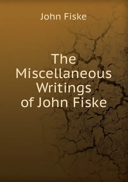 Обложка книги The Miscellaneous Writings of John Fiske, John Fiske