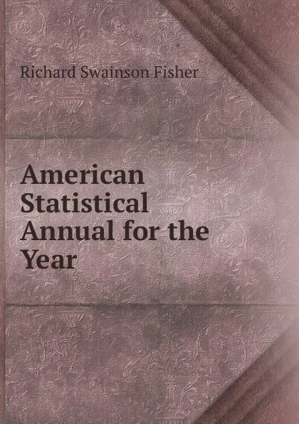 Обложка книги American Statistical Annual for the Year ., Richard Swainson Fisher