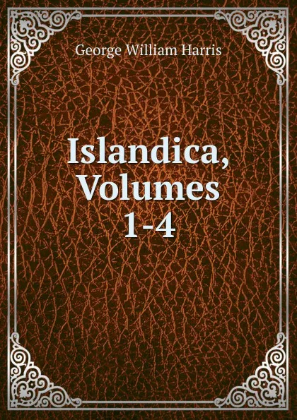 Обложка книги Islandica, Volumes 1-4, George William Harris