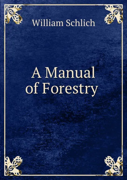 Обложка книги A Manual of Forestry ., William Schlich