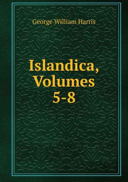 Обложка книги Islandica, Volumes 5-8, George William Harris