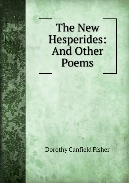 Обложка книги The New Hesperides: And Other Poems, Fisher Dorothy Canfield