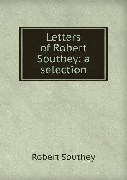 Обложка книги Letters of Robert Southey: a selection, Robert Southey