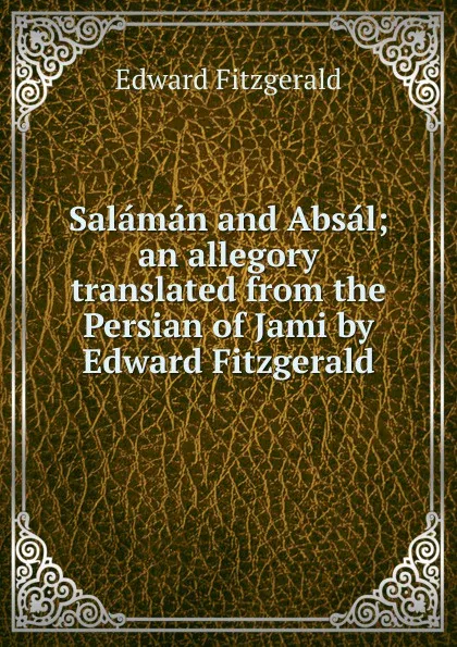Обложка книги Salaman and Absal; an allegory translated from the Persian of Jami by Edward Fitzgerald, Fitzgerald Edward