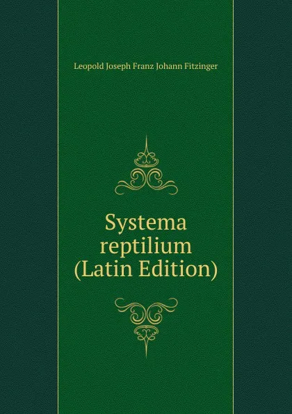 Обложка книги Systema reptilium (Latin Edition), Leopold Joseph Franz Johann Fitzinger