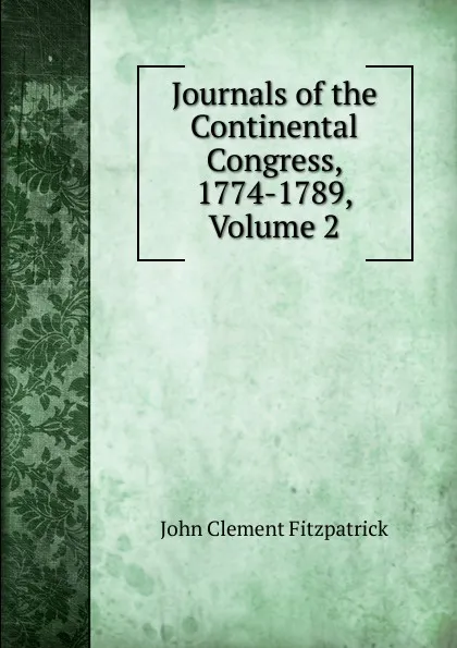 Обложка книги Journals of the Continental Congress, 1774-1789, Volume 2, John Clement Fitzpatrick