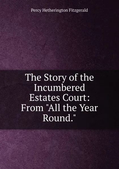 Обложка книги The Story of the Incumbered Estates Court: From 