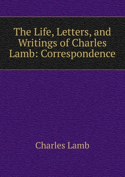 Обложка книги The Life, Letters, and Writings of Charles Lamb: Correspondence, Lamb Charles