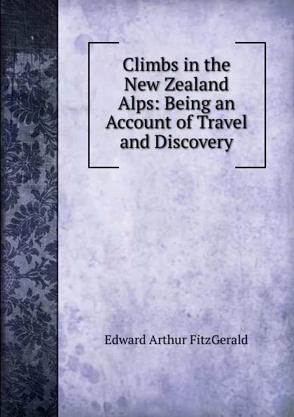 Обложка книги Climbs in the New Zealand Alps: Being an Account of Travel and Discovery, Edward Arthur FitzGerald