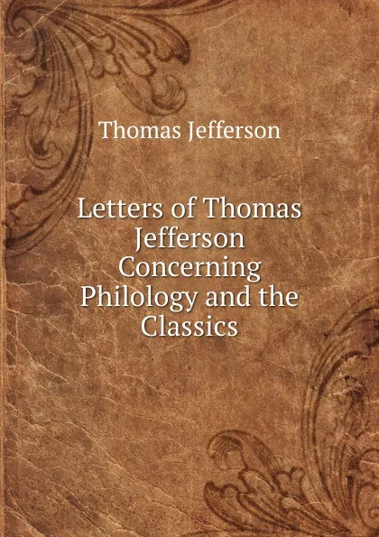 Обложка книги Letters of Thomas Jefferson Concerning Philology and the Classics, Thomas Jefferson