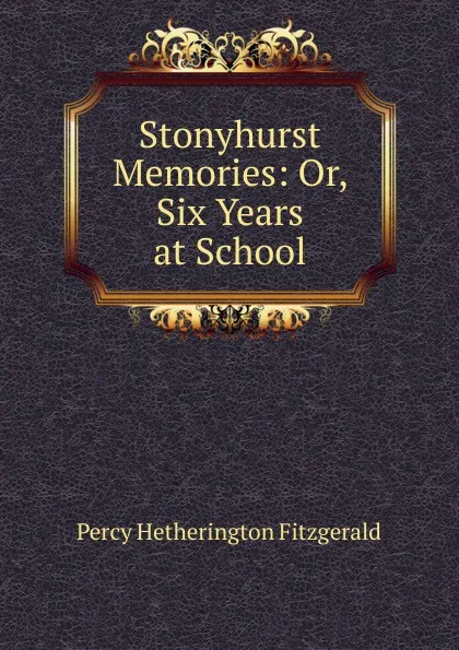 Обложка книги Stonyhurst Memories: Or, Six Years at School, Fitzgerald Percy Hetherington
