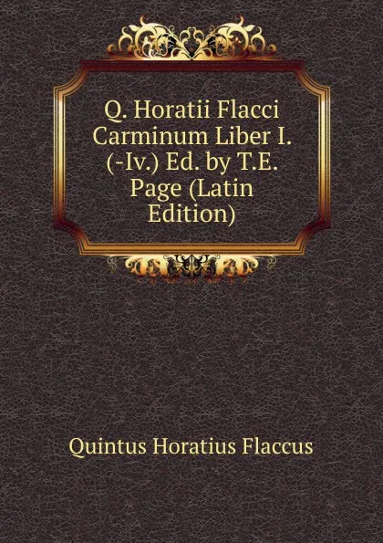 Обложка книги Q. Horatii Flacci Carminum Liber I. (-Iv.) Ed. by T.E. Page (Latin Edition), Flaccus Quintus Horatius