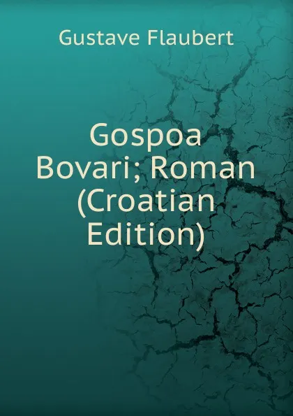 Обложка книги Gospoa Bovari; Roman (Croatian Edition), Flaubert Gustave