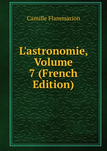 Обложка книги L.astronomie, Volume 7 (French Edition), Flammarion Camille