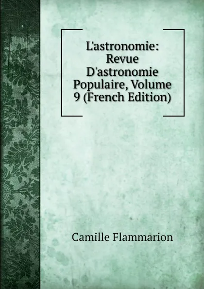 Обложка книги L.astronomie: Revue D.astronomie Populaire, Volume 9 (French Edition), Flammarion Camille