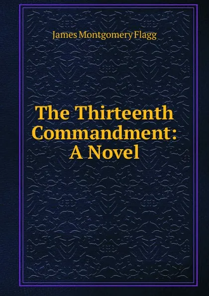 Обложка книги The Thirteenth Commandment: A Novel, James Montgomery Flagg