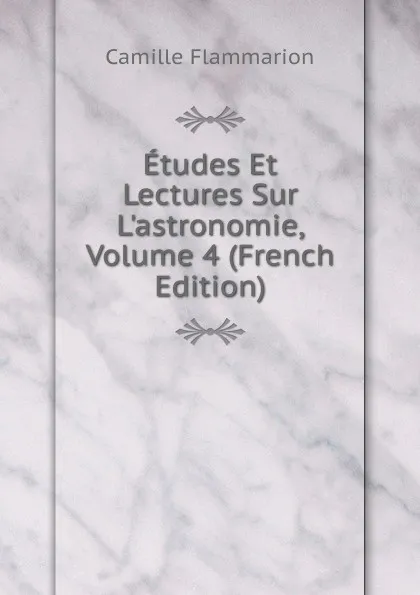 Обложка книги Etudes Et Lectures Sur L.astronomie, Volume 4 (French Edition), Flammarion Camille