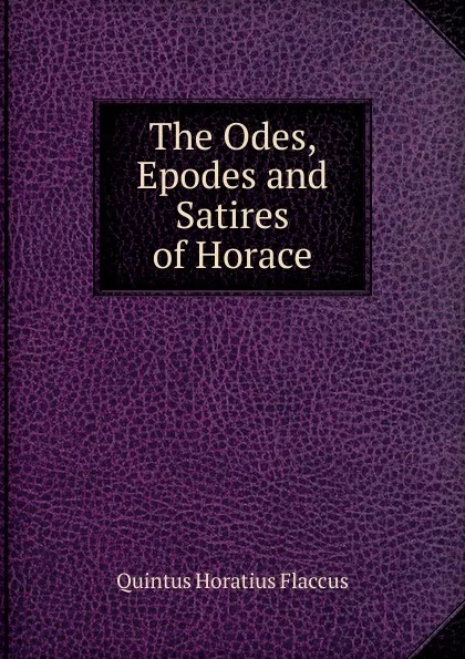 Обложка книги The Odes, Epodes and Satires of Horace, Flaccus Quintus Horatius