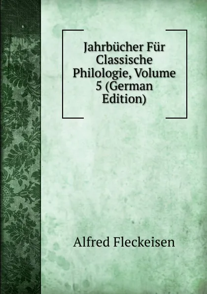 Обложка книги Jahrbucher Fur Classische Philologie, Volume 5 (German Edition), Alfred Fleckeisen